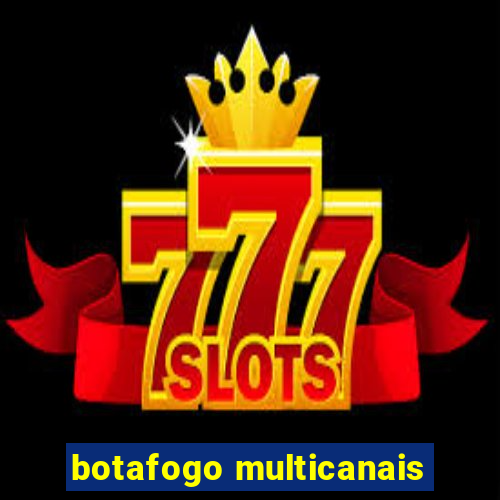 botafogo multicanais